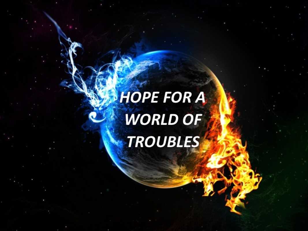 HOPE FOR A WORLD OF TROUBLES