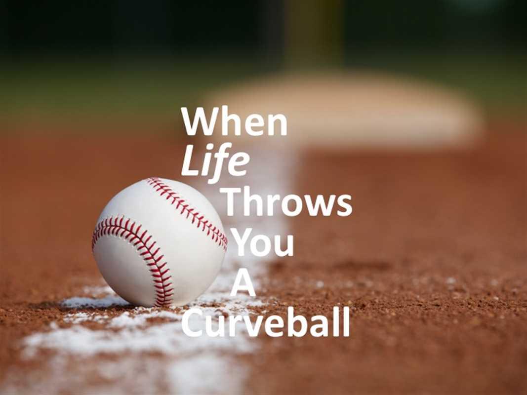 WHEN LIFE THROWS YOU A CURVEBALL