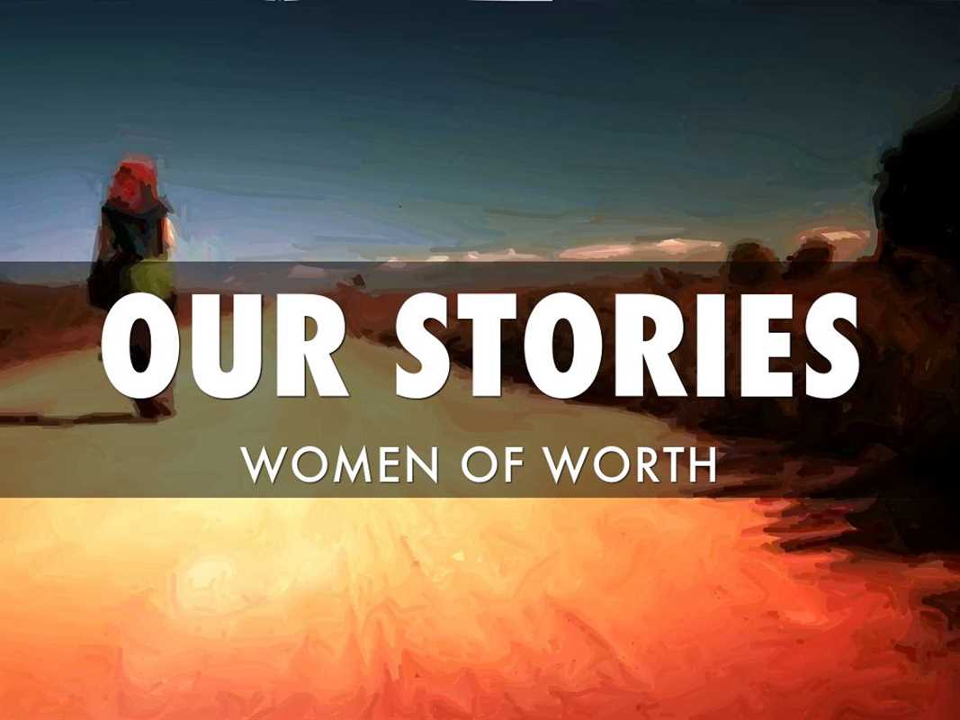 OUR STORIES: WOMEN OF WORTH