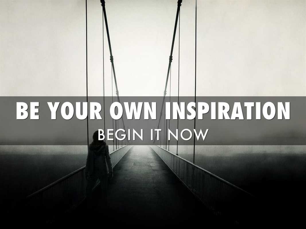 BE YOUR OWN INSPIRATION